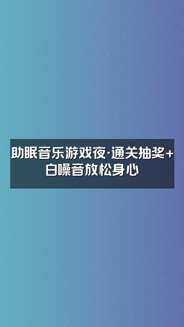 抖音疗愈助眠音乐视频封面：助眠音乐游戏夜·通关抽奖+白噪音放松身心